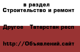  в раздел : Строительство и ремонт » Другое . Татарстан респ.